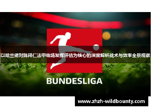 以哈兰德对阵拜仁法甲临场发挥评估为核心的深度解析战术与效率全景观察
