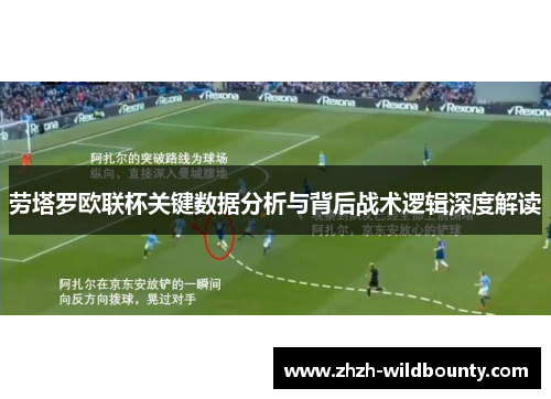 劳塔罗欧联杯关键数据分析与背后战术逻辑深度解读